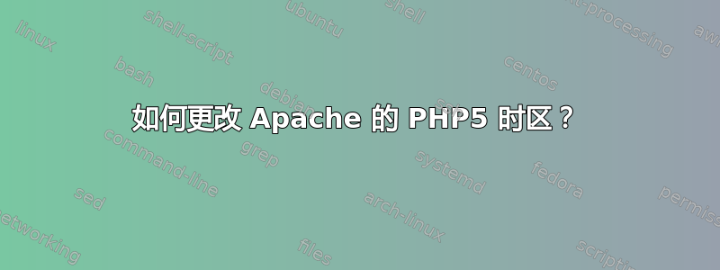 如何更改 Apache 的 PHP5 时区？