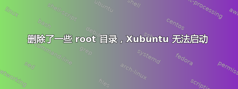 删除了一些 root 目录，Xubuntu 无法启动