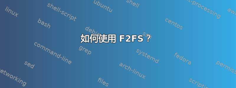 如何使用 F2FS？