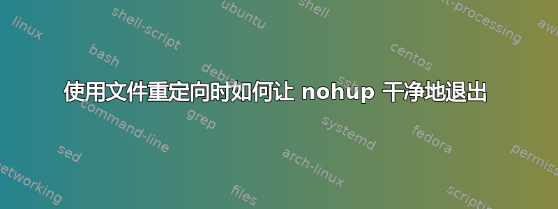 使用文件重定向时如何让 nohup 干净地退出