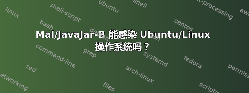 Mal/JavaJar-B 能感染 Ubuntu/Linux 操作系统吗？