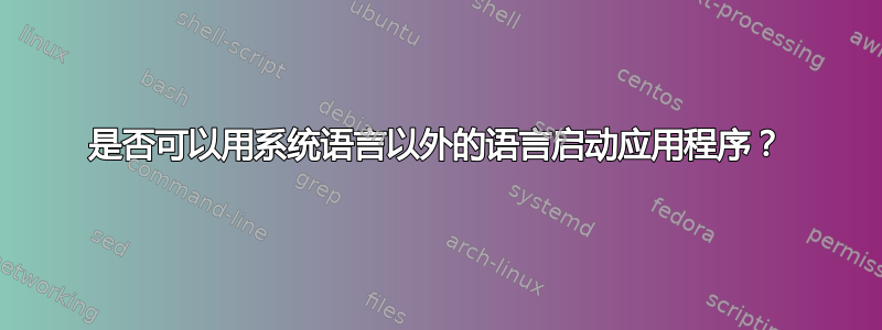 是否可以用系统语言以外的语言启动应用程序？