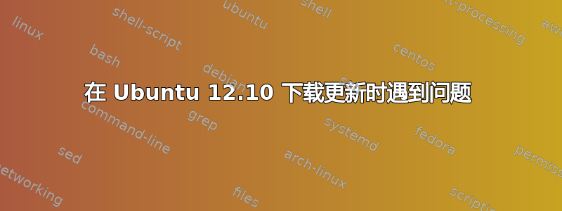 在 Ubuntu 12.10 下载更新时遇到问题