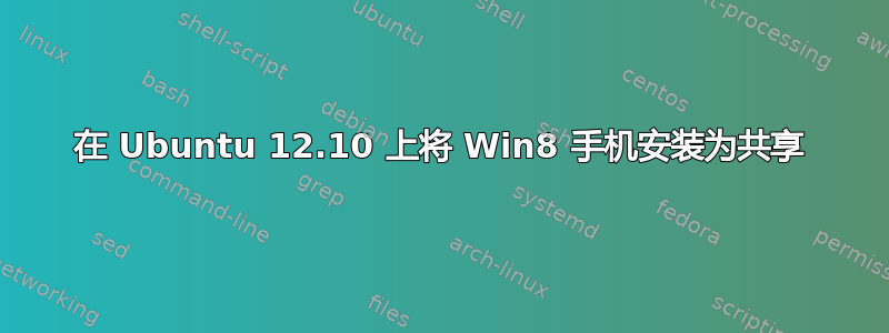 在 Ubuntu 12.10 上将 Win8 手机安装为共享