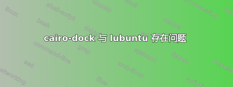 cairo-dock 与 lubuntu 存在问题