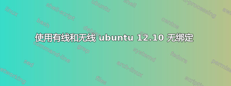 使用有线和无线 ubuntu 12.10 无绑定