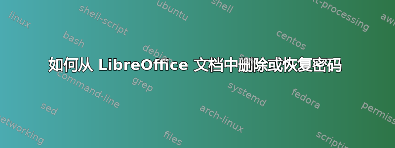 如何从 LibreOffice 文档中删除或恢复密码