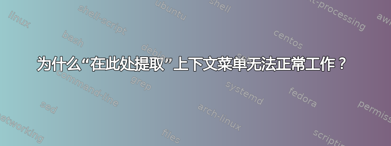 为什么“在此处提取”上下文菜单无法正常工作？