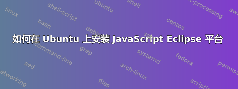 如何在 Ubuntu 上安装 JavaScript Eclipse 平台