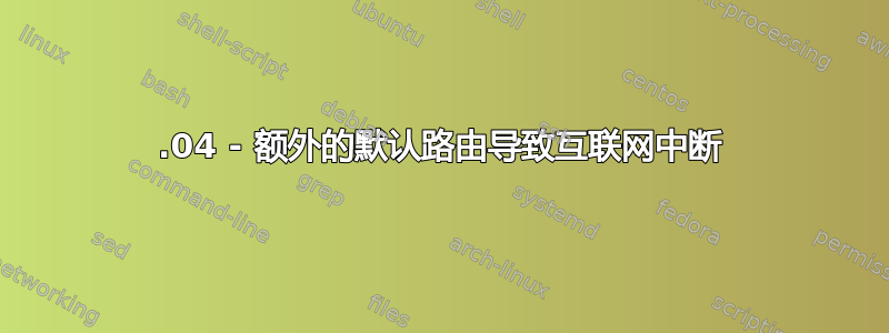 12.04 - 额外的默认路由导致互联网中断