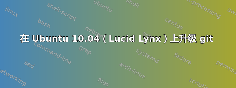 在 Ubuntu 10.04（Lucid Lynx）上升级 git