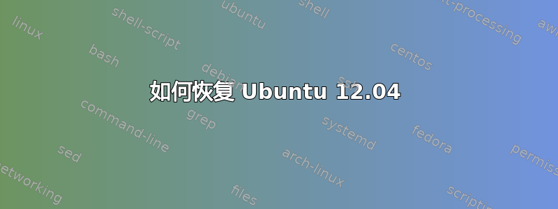 如何恢复 Ubuntu 12.04