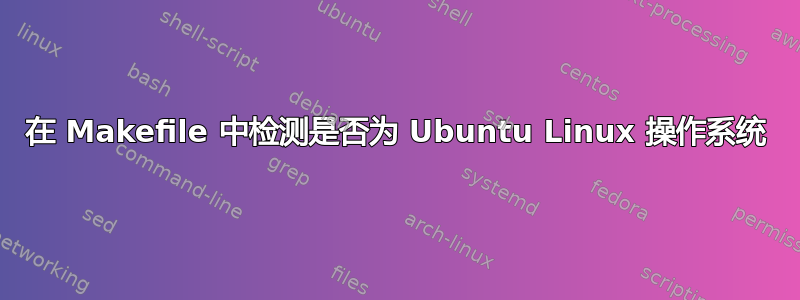 在 Makefile 中检测是否为 Ubuntu Linux 操作系统