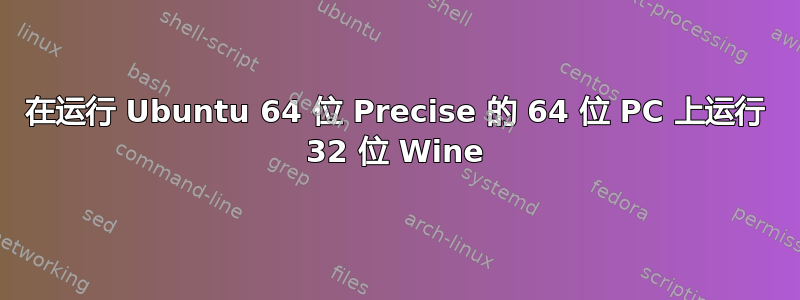 在运行 Ubuntu 64 位 Precise 的 64 位 PC 上运行 32 位 Wine