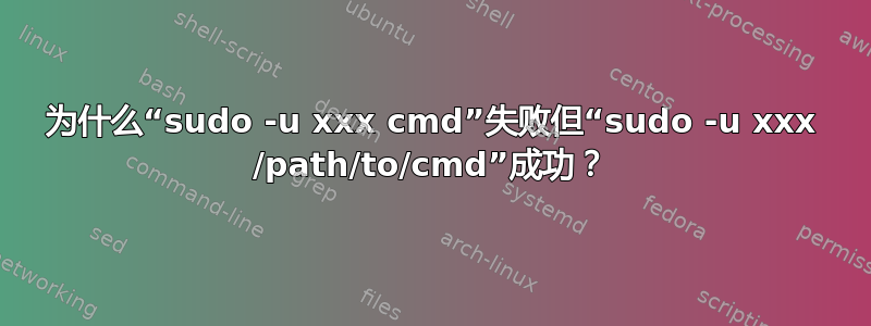 为什么“sudo -u xxx cmd”失败但“sudo -u xxx /path/to/cmd”成功？