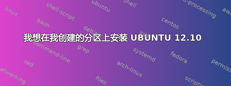 我想在我创建的分区上安装 UBUNTU 12.10 