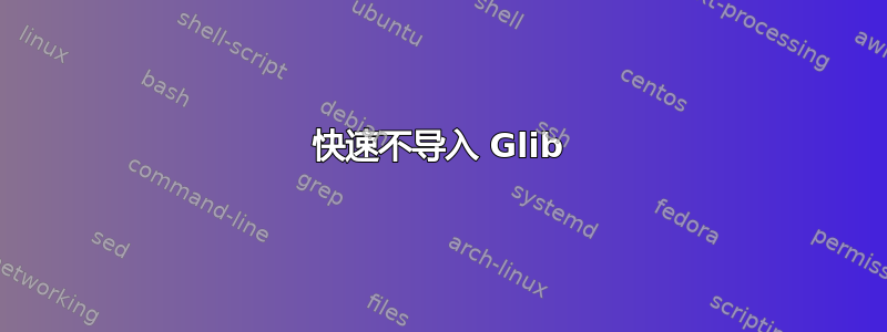 快速不导入 Glib