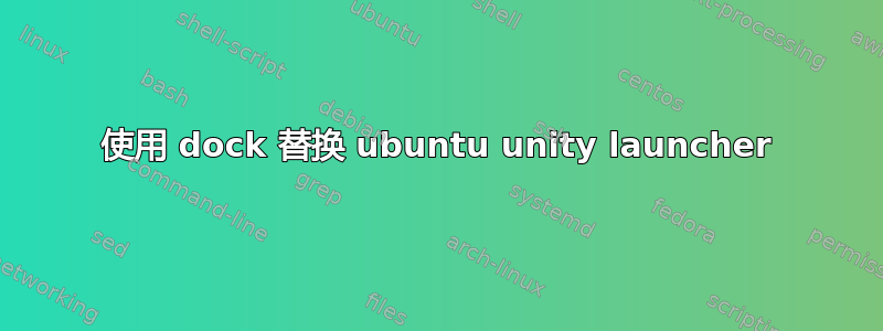 使用 dock 替换 ubuntu unity launcher