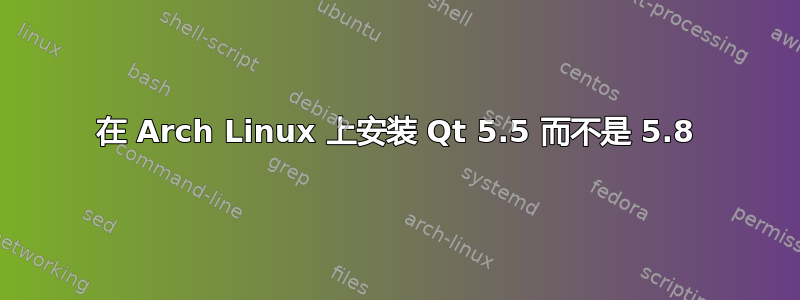 在 Arch Linux 上安装 Qt 5.5 而不是 5.8