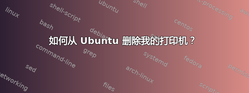 如何从 Ubuntu 删除我的打印机？