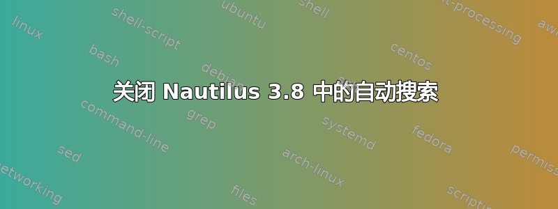 关闭 Nautilus 3.8 中的自动搜索