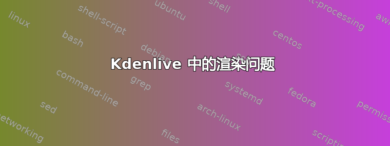 Kdenlive 中的渲染问题