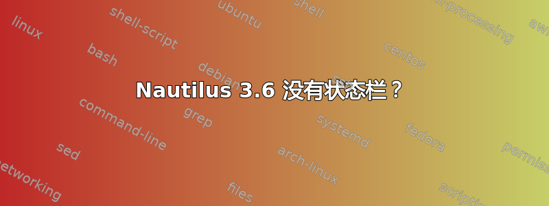 Nautilus 3.6 没有状态栏？