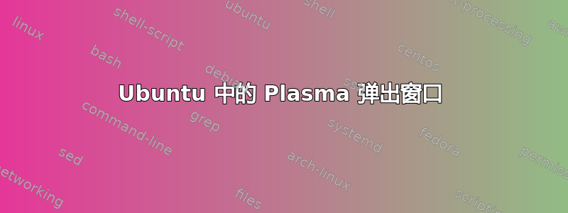 Ubuntu 中的 Plasma 弹出窗口