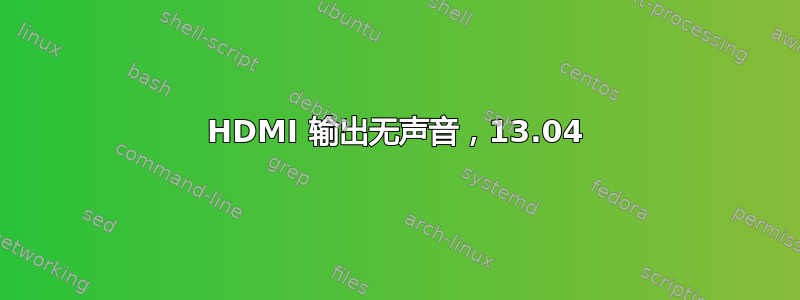 HDMI 输出无声音，13.04