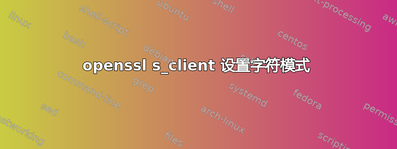 openssl s_client 设置字符模式