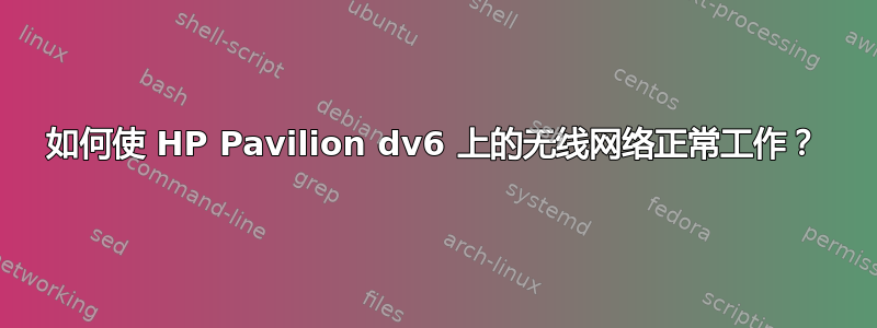 如何使 HP Pavilion dv6 上的无线网络正常工作？