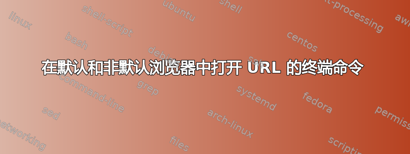 在默认和非默认浏览器中打开 URL 的终端命令