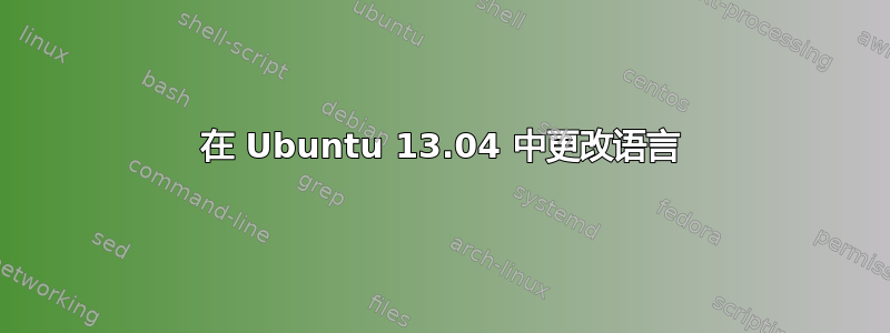 在 Ubuntu 13.04 中更改语言