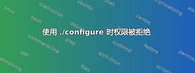 使用 ./configure 时权限被拒绝