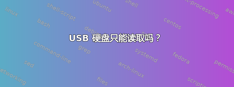 USB 硬盘只能读取吗？