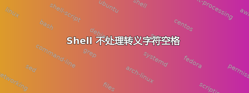 Shell 不处理转义字符空格