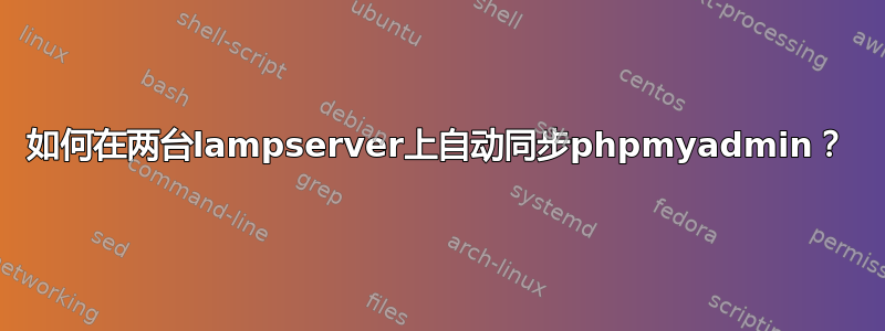 如何在两台lampserver上自动同步phpmyadmin？