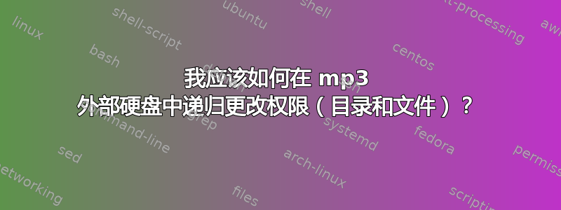 我应该如何在 mp3 外部硬盘中递归更改权限（目录和文件）？