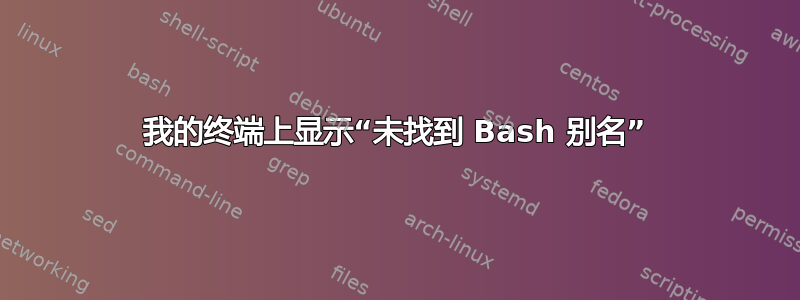 我的终端上显示“未找到 Bash 别名”