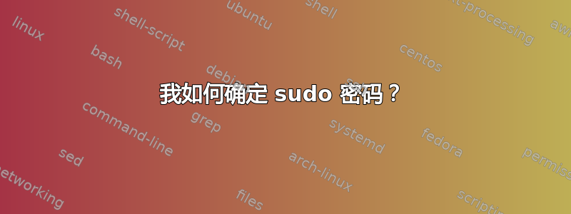 我如何确定 sudo 密码？