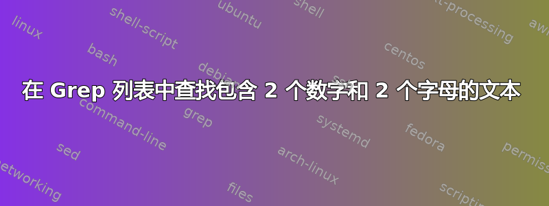 在 Grep 列表中查找包含 2 个数字和 2 个字母的文本