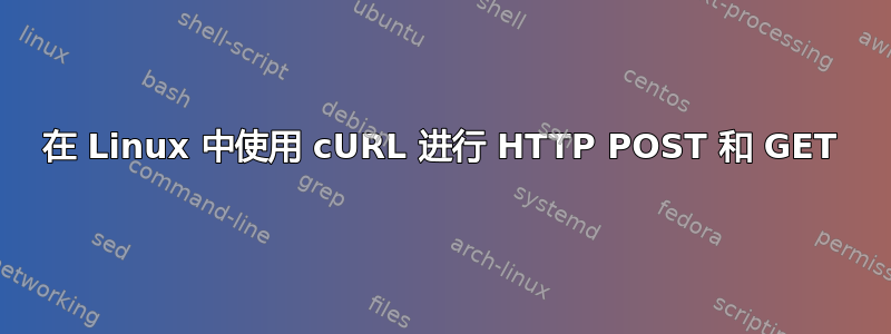 在 Linux 中使用 cURL 进行 HTTP POST 和 GET