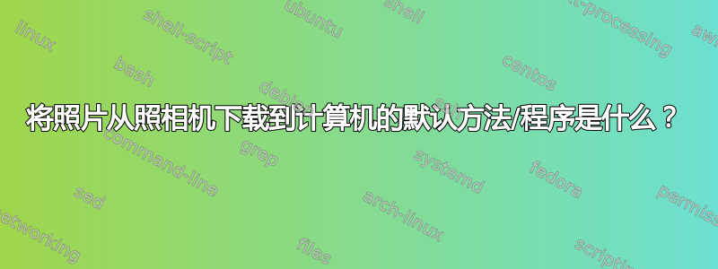 将照片从照相机下载到计算机的默认方法/程序是什么？