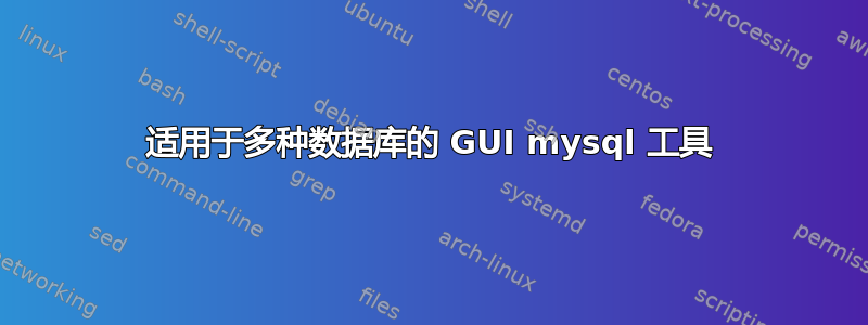 适用于多种数据库的 GUI mysql 工具