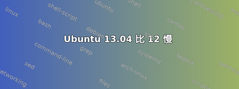 Ubuntu 13.04 比 12 慢