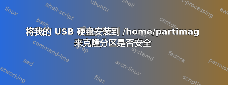 将我的 USB 硬盘安装到 /home/partimag 来克隆分区是否安全