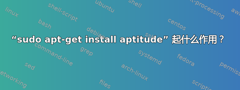 “sudo apt-get install aptitude” 起什么作用？