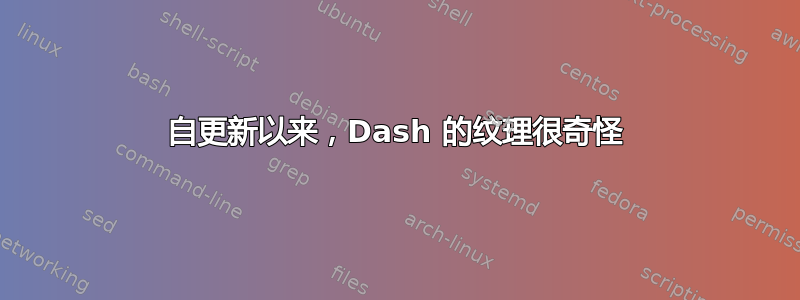 自更新以来，Dash 的纹理很奇怪