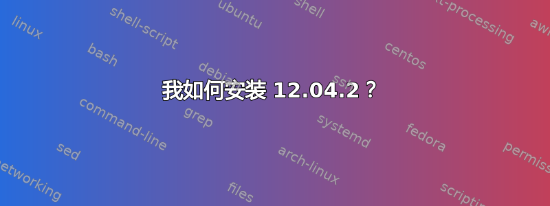 我如何安装 12.04.2？