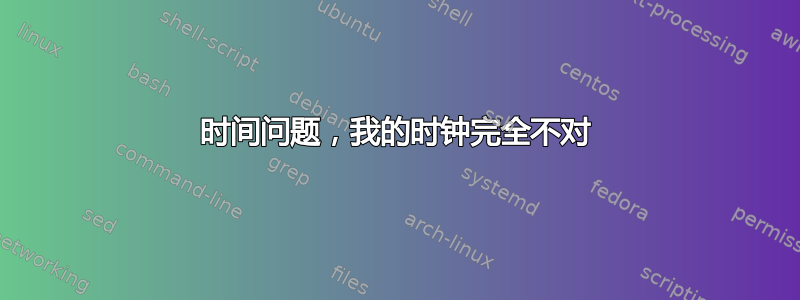 时间问题，我的时钟完全不对